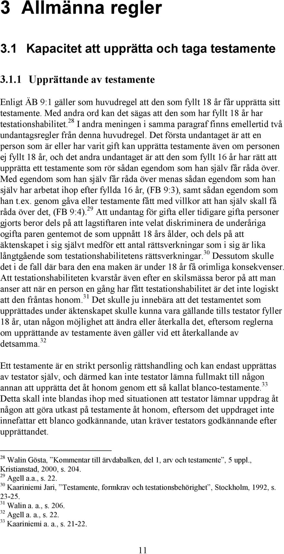 Det första undantaget är att en person som är eller har varit gift kan upprätta testamente även om personen ej fyllt 18 år, och det andra undantaget är att den som fyllt 16 år har rätt att upprätta