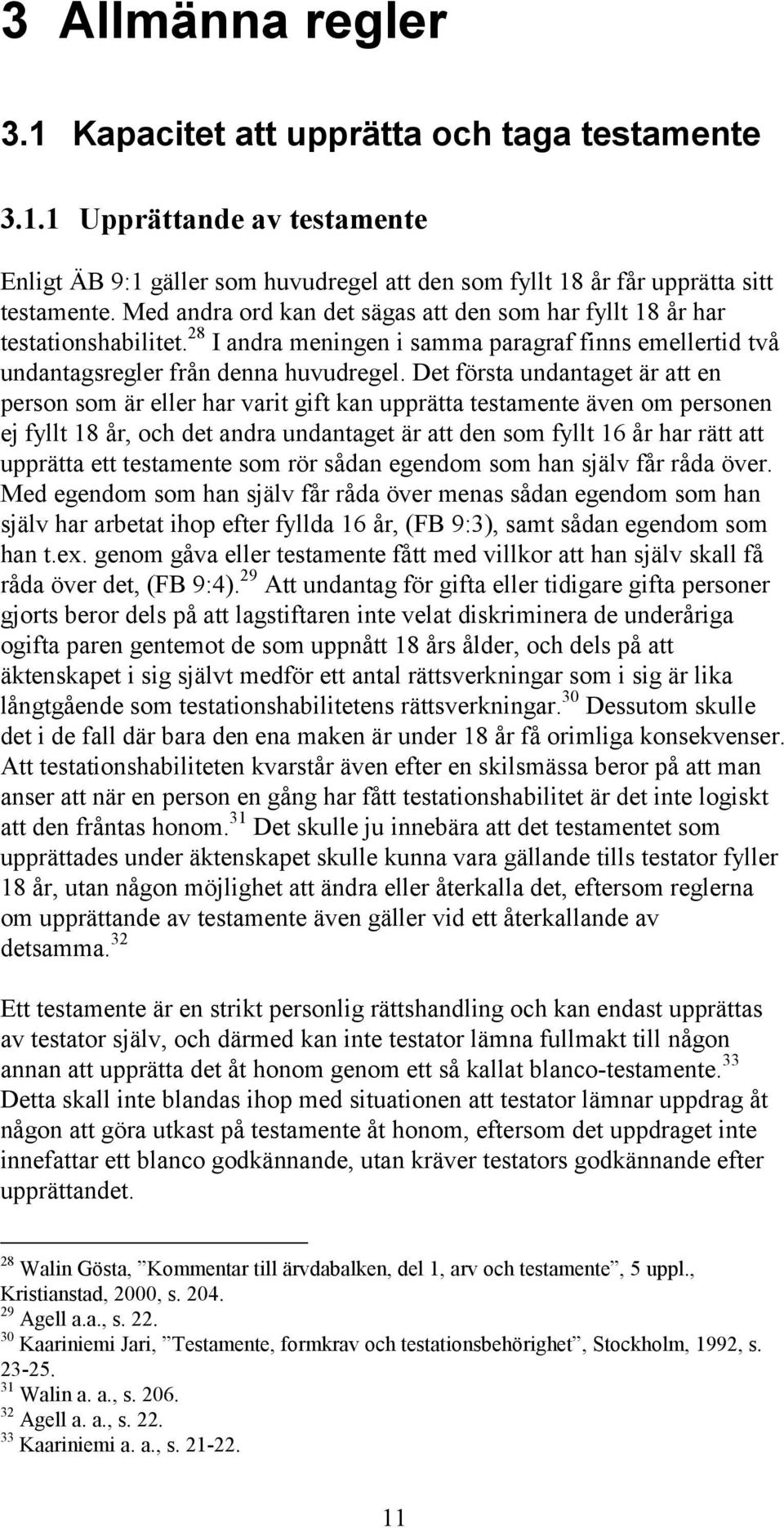 Det första undantaget är att en person som är eller har varit gift kan upprätta testamente även om personen ej fyllt 18 år, och det andra undantaget är att den som fyllt 16 år har rätt att upprätta