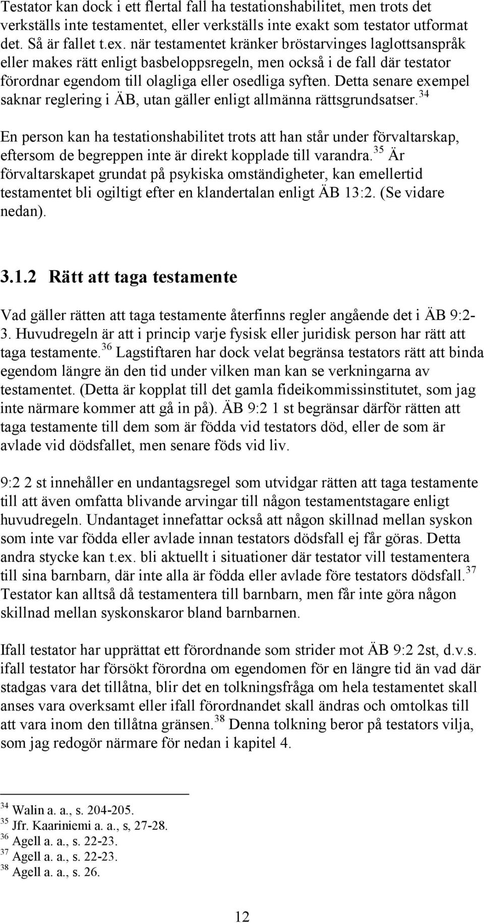 när testamentet kränker bröstarvinges laglottsanspråk eller makes rätt enligt basbeloppsregeln, men också i de fall där testator förordnar egendom till olagliga eller osedliga syften.