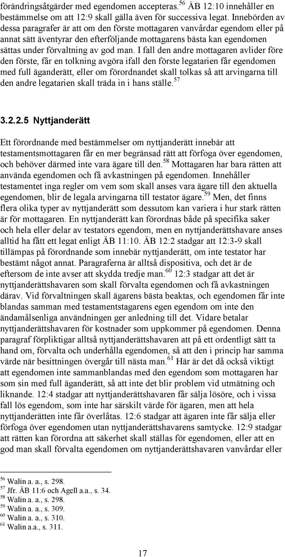 I fall den andre mottagaren avlider före den förste, får en tolkning avgöra ifall den förste legatarien får egendomen med full äganderätt, eller om förordnandet skall tolkas så att arvingarna till