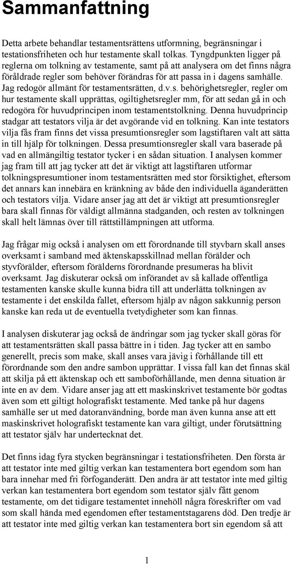 Jag redogör allmänt för testamentsrätten, d.v.s. behörighetsregler, regler om hur testamente skall upprättas, ogiltighetsregler mm, för att sedan gå in och redogöra för huvudprincipen inom testamentstolkning.