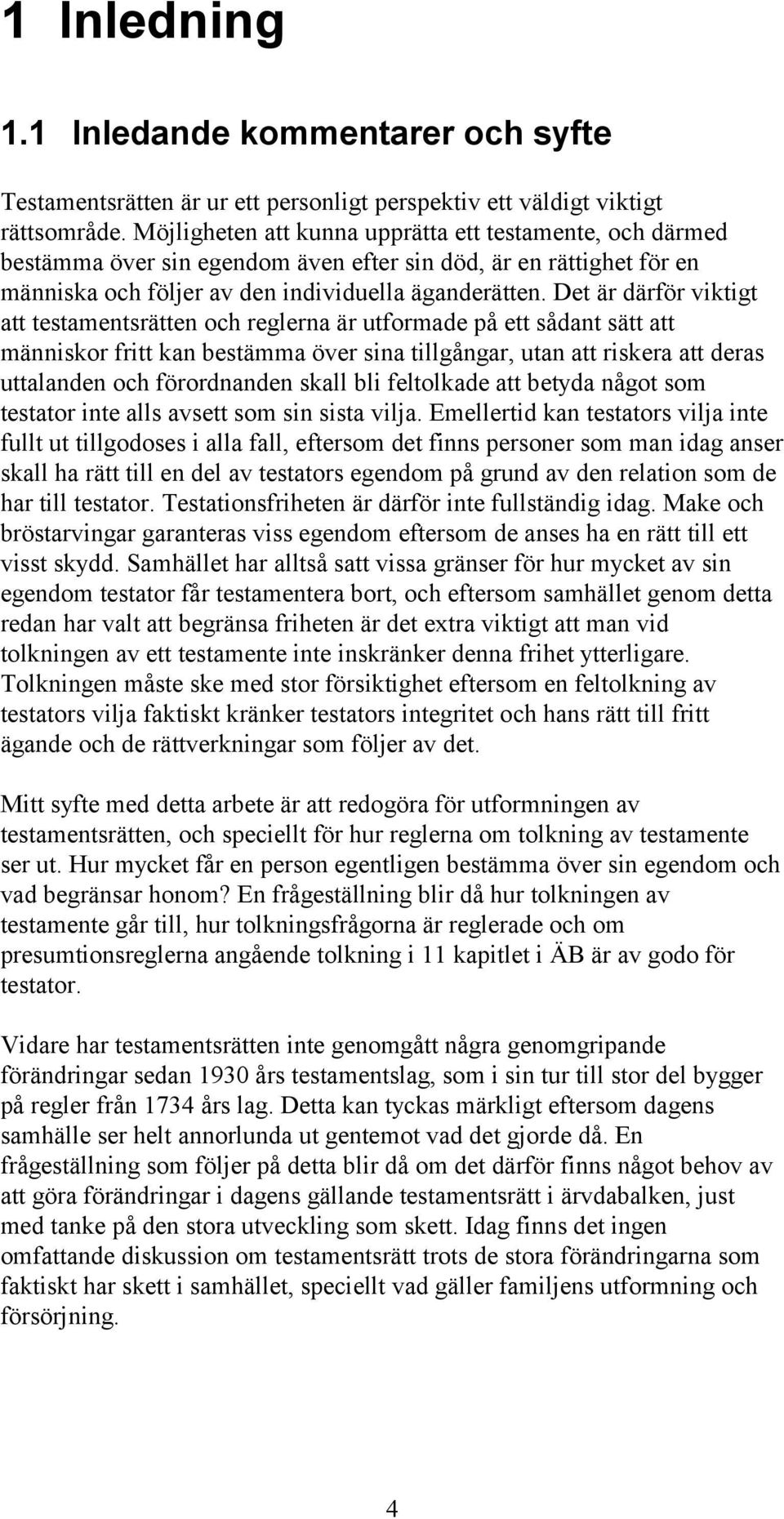 Det är därför viktigt att testamentsrätten och reglerna är utformade på ett sådant sätt att människor fritt kan bestämma över sina tillgångar, utan att riskera att deras uttalanden och förordnanden