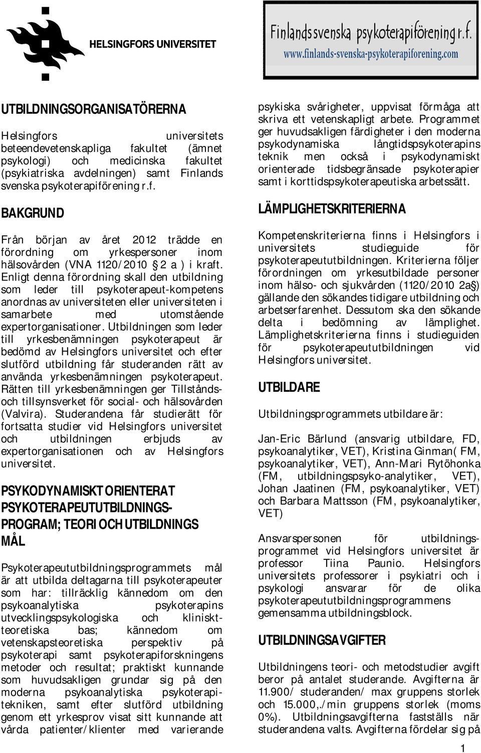 Utbildningen som leder till yrkesbenämningen psykoterapeut är bedömd av Helsingfors universitet och efter slutförd utbildning får studeranden rätt av använda yrkesbenämningen psykoterapeut.