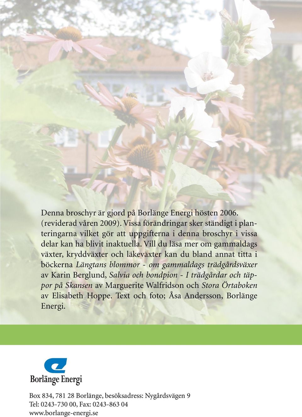 Vill du läsa mer om gammaldags växter, kryddväxter och läkeväxter kan du bland annat titta i böckerna Längtans blommor - om gammaldags trädgårdsväxer av Karin