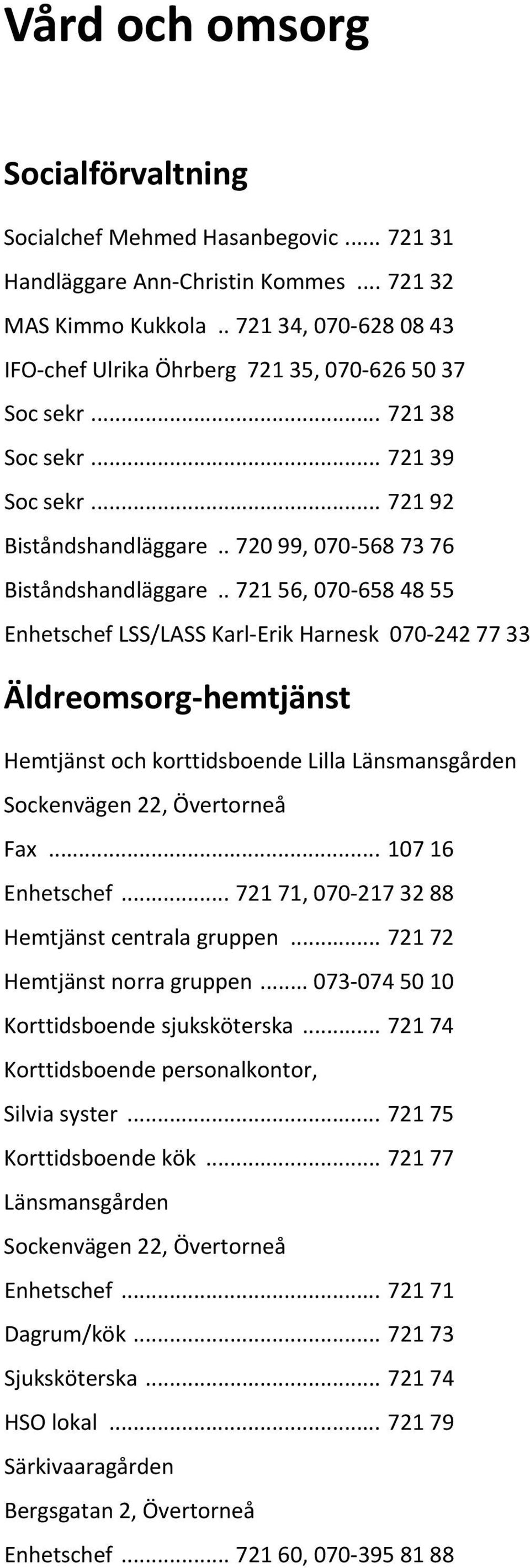 . 721 56, 070 658 48 55 Enhetschef LSS/LASS Karl Erik Harnesk 070 242 77 33 Äldreomsorg hemtjänst Hemtjänst och korttidsboende Lilla Länsmansgården Sockenvägen 22, Övertorneå Fax... 107 16 Enhetschef.