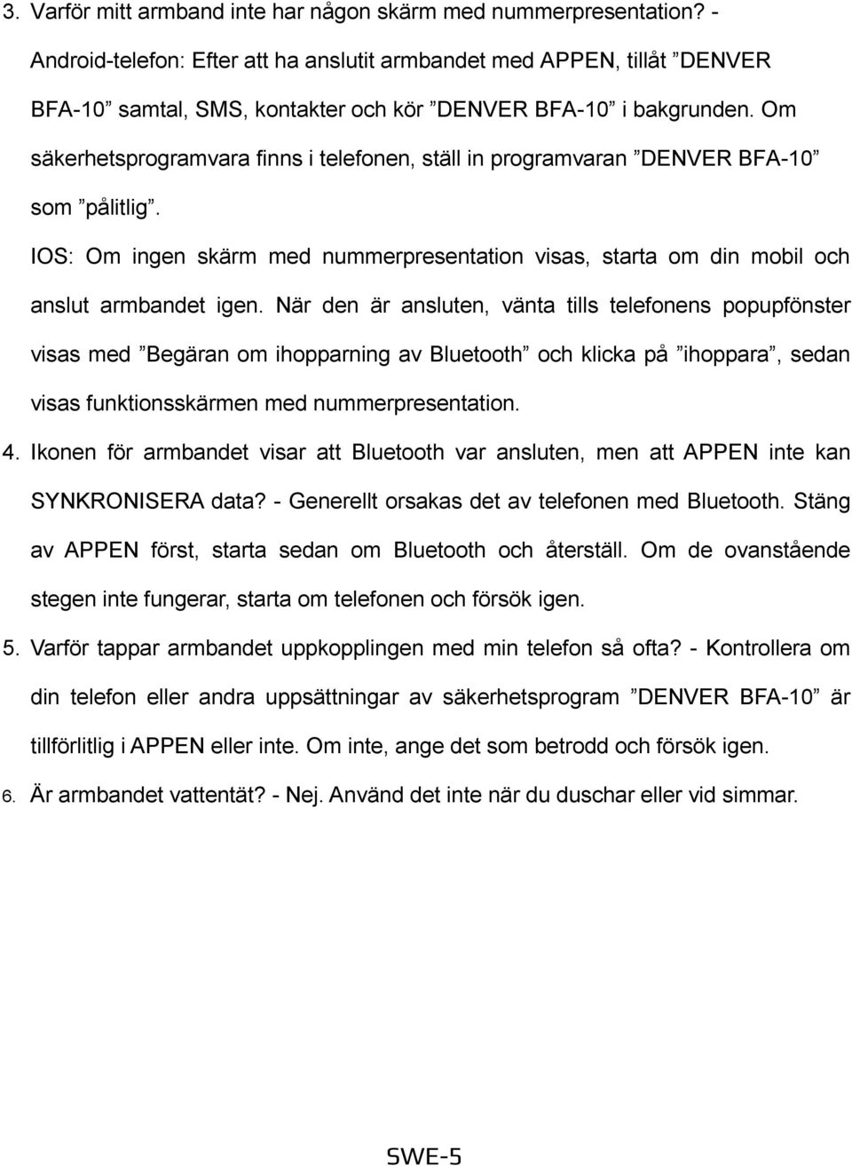 Om säkerhetsprogramvara finns i telefonen, ställ in programvaran DENVER BFA-10 som pålitlig. IOS: Om ingen skärm med nummerpresentation visas, starta om din mobil och anslut armbandet igen.