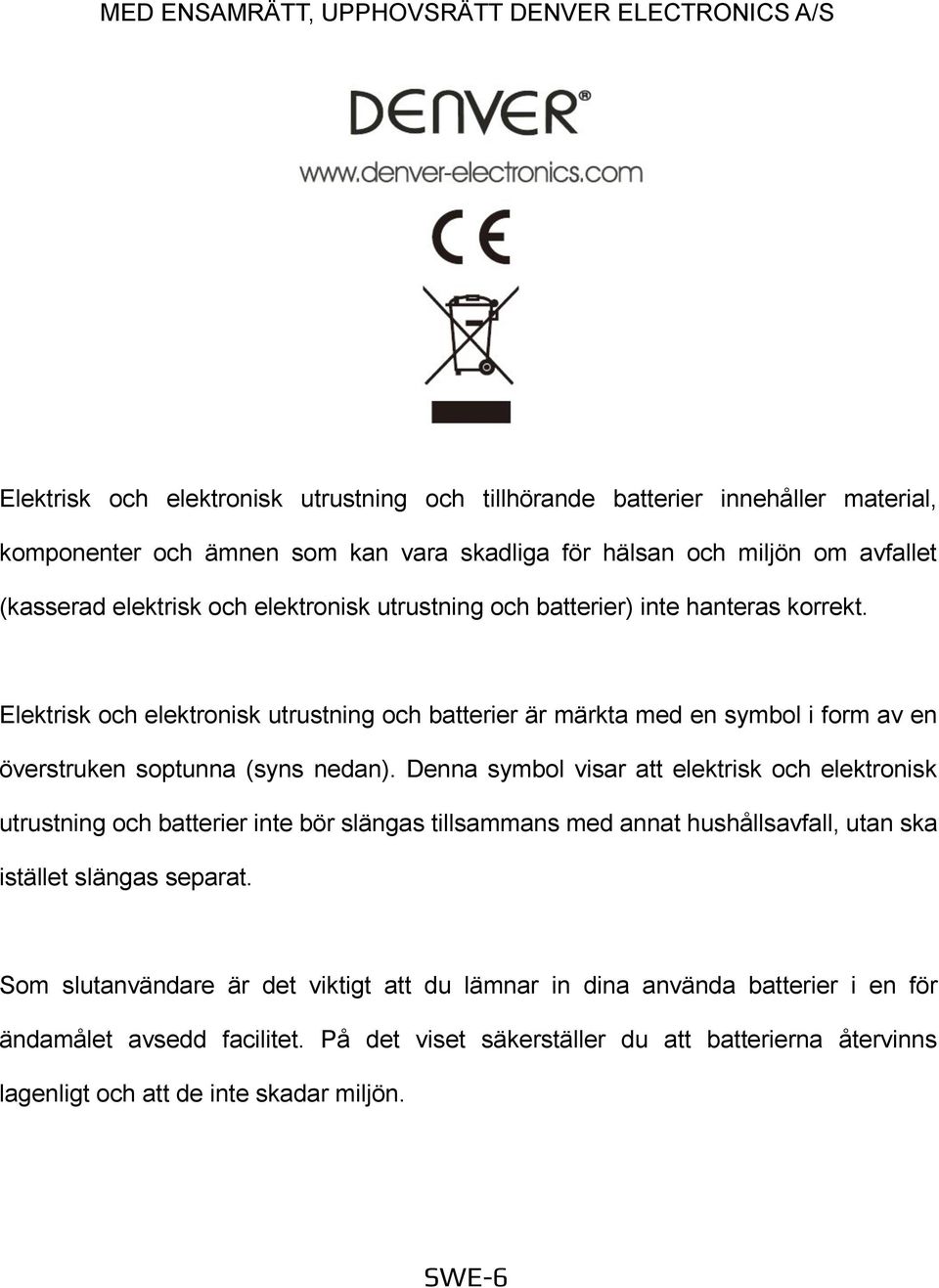 Elektrisk och elektronisk utrustning och batterier är märkta med en symbol i form av en överstruken soptunna (syns nedan).