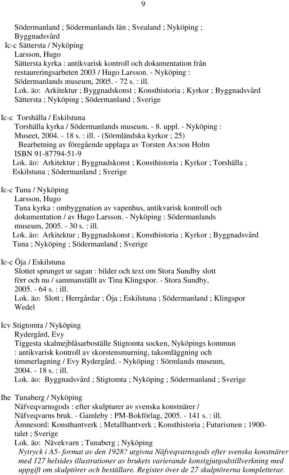 äo: Arkitektur ; Byggnadskonst ; Konsthistoria ; Kyrkor ; Byggnadsvård Sättersta ; Nyköping ; Södermanland ; Sverige Ic-c Torshälla / Eskilstuna Torshälla kyrka / Södermanlands museum. - 8. uppl.