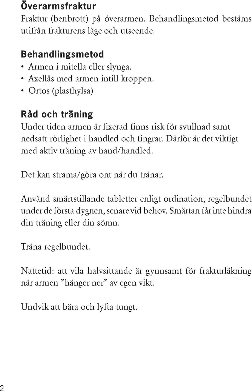 Därför är det viktigt med aktiv träning av hand/handled. Det kan strama/göra ont när du tränar.