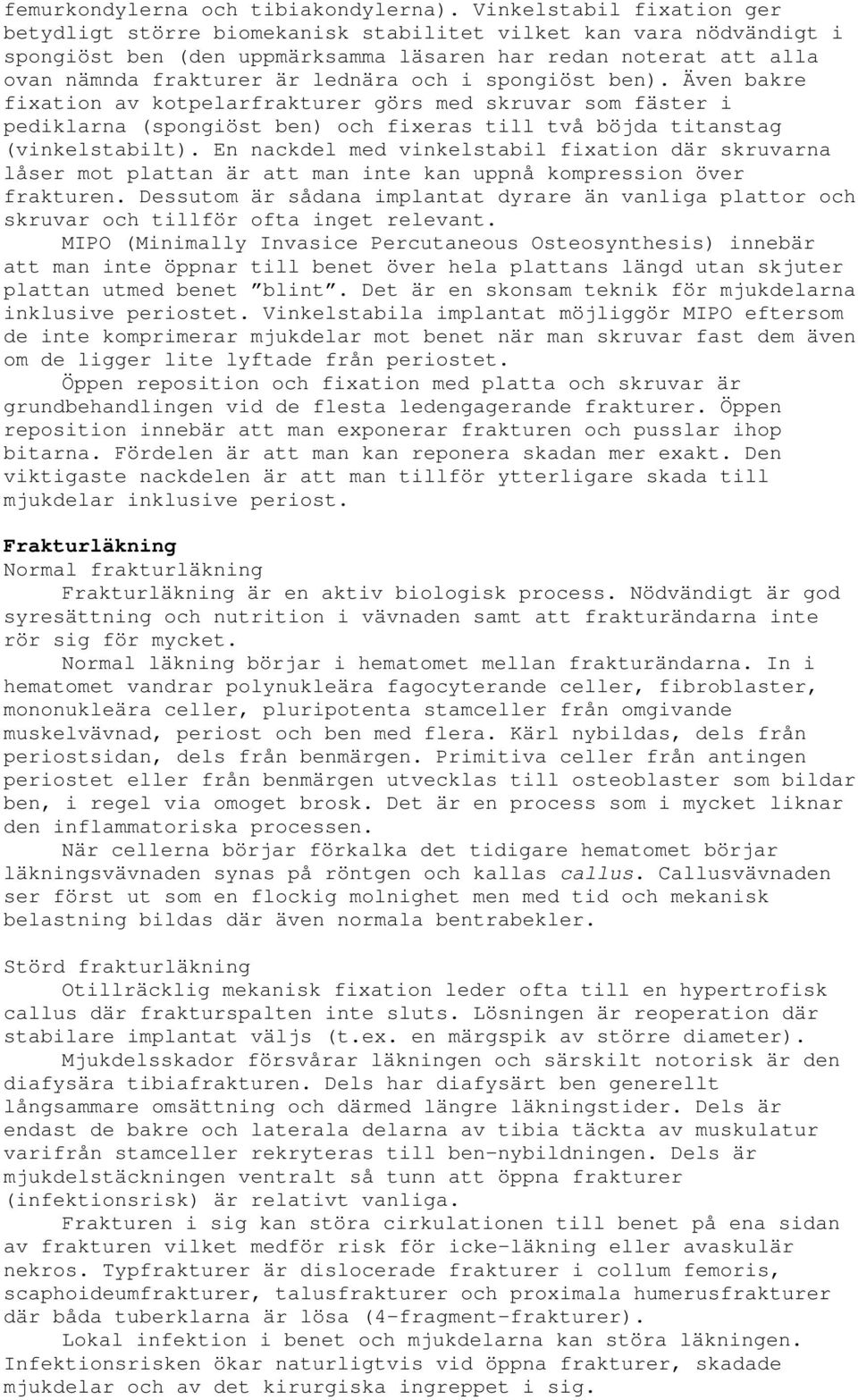 i spongiöst ben). Även bakre fixation av kotpelarfrakturer görs med skruvar som fäster i pediklarna (spongiöst ben) och fixeras till två böjda titanstag (vinkelstabilt).