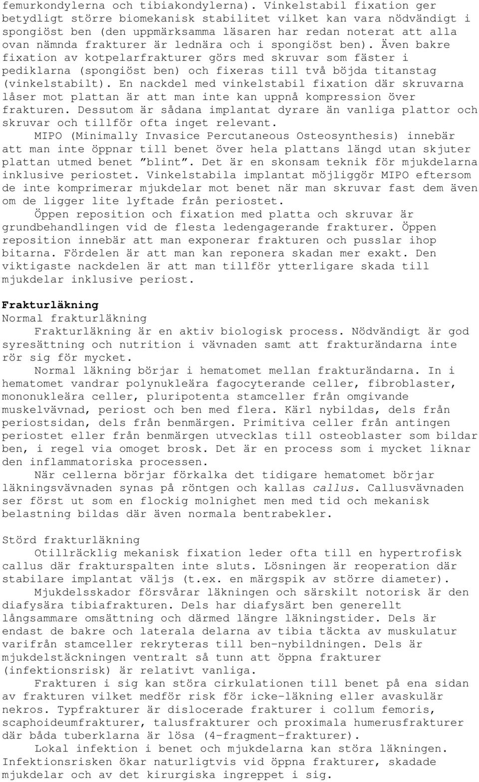 i spongiöst ben). Även bakre fixation av kotpelarfrakturer görs med skruvar som fäster i pediklarna (spongiöst ben) och fixeras till två böjda titanstag (vinkelstabilt).