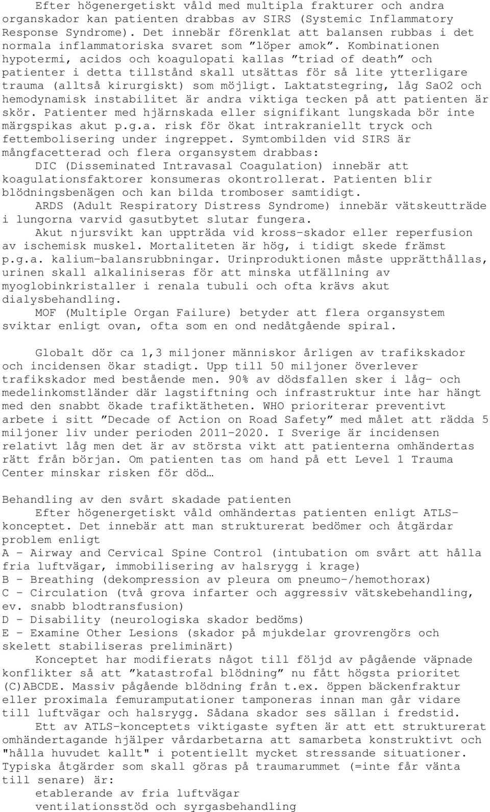 Kombinationen hypotermi, acidos och koagulopati kallas triad of death och patienter i detta tillstånd skall utsättas för så lite ytterligare trauma (alltså kirurgiskt) som möjligt.