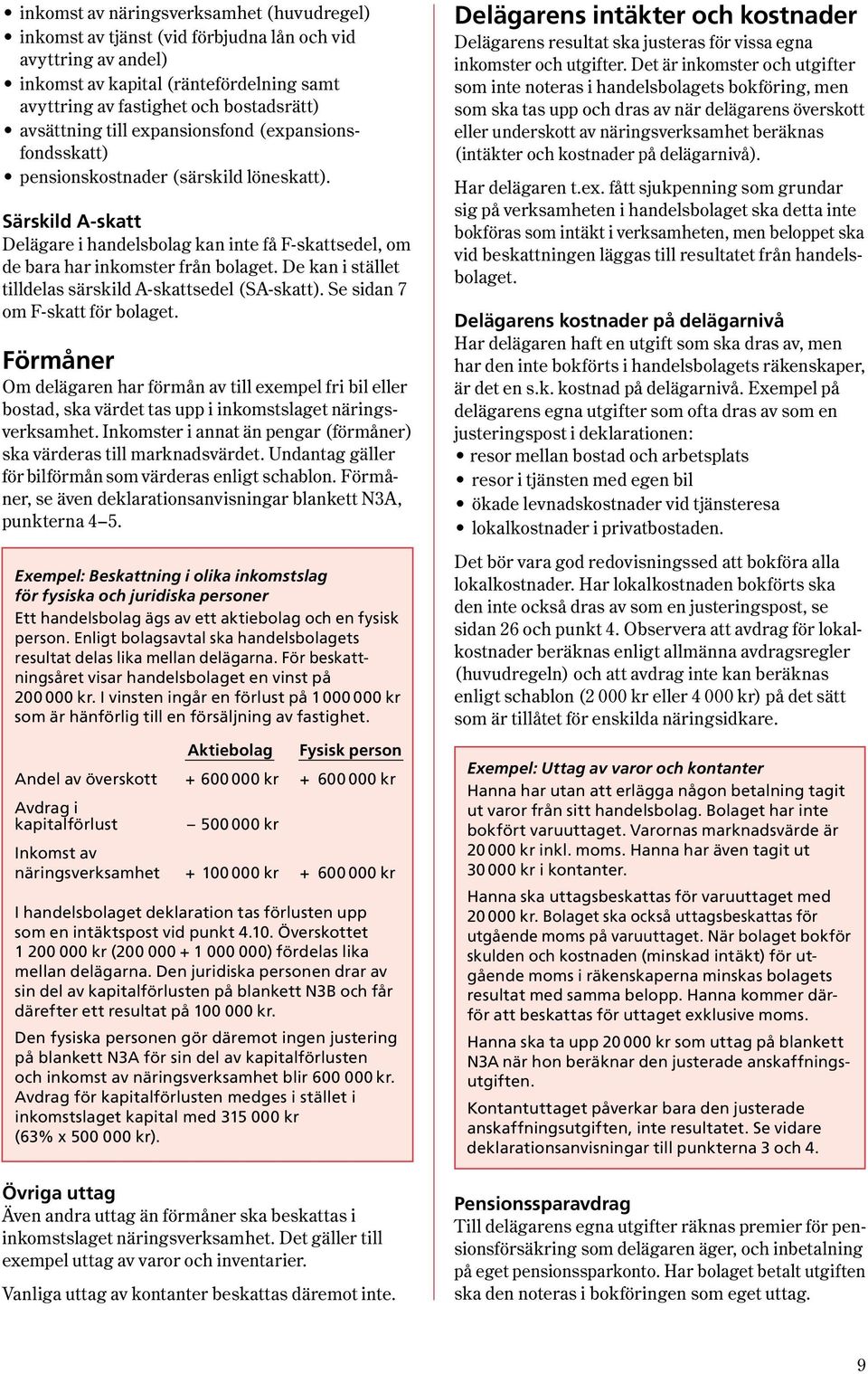 Särskild A-skatt Delägare i handelsbolag kan inte få F-skattsedel, om de bara har inkomster från bolaget. De kan i stället tilldelas särskild A-skattsedel ( SA-skatt ).