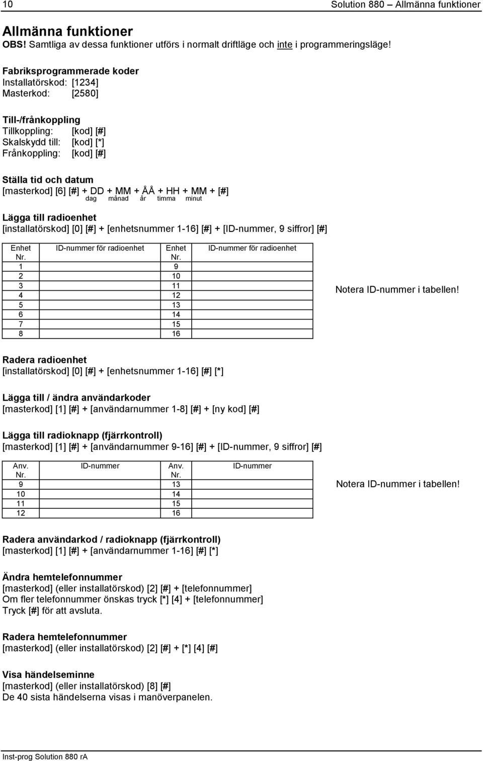 [#] + DD + MM + ÅÅ + HH + MM + [#] dag månad år timma minut Lägga till radioenhet [installatörskod] [] [#] + [enhetsnummer -6] [#] + [ID-nummer, 9 siffror] [#] Enhet Nr.