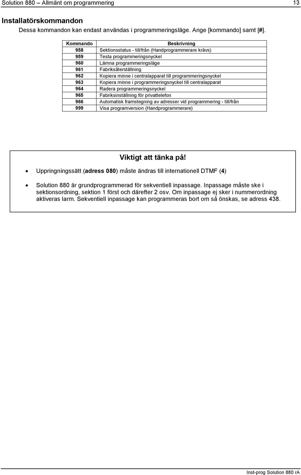 till programmeringsnyckel 963 Kopiera minne i programmeringsnyckel till centralapparat 964 Radera programmeringsnyckel 965 Fabriksinställning för privattelefon 966 Automatisk framstegning av adresser