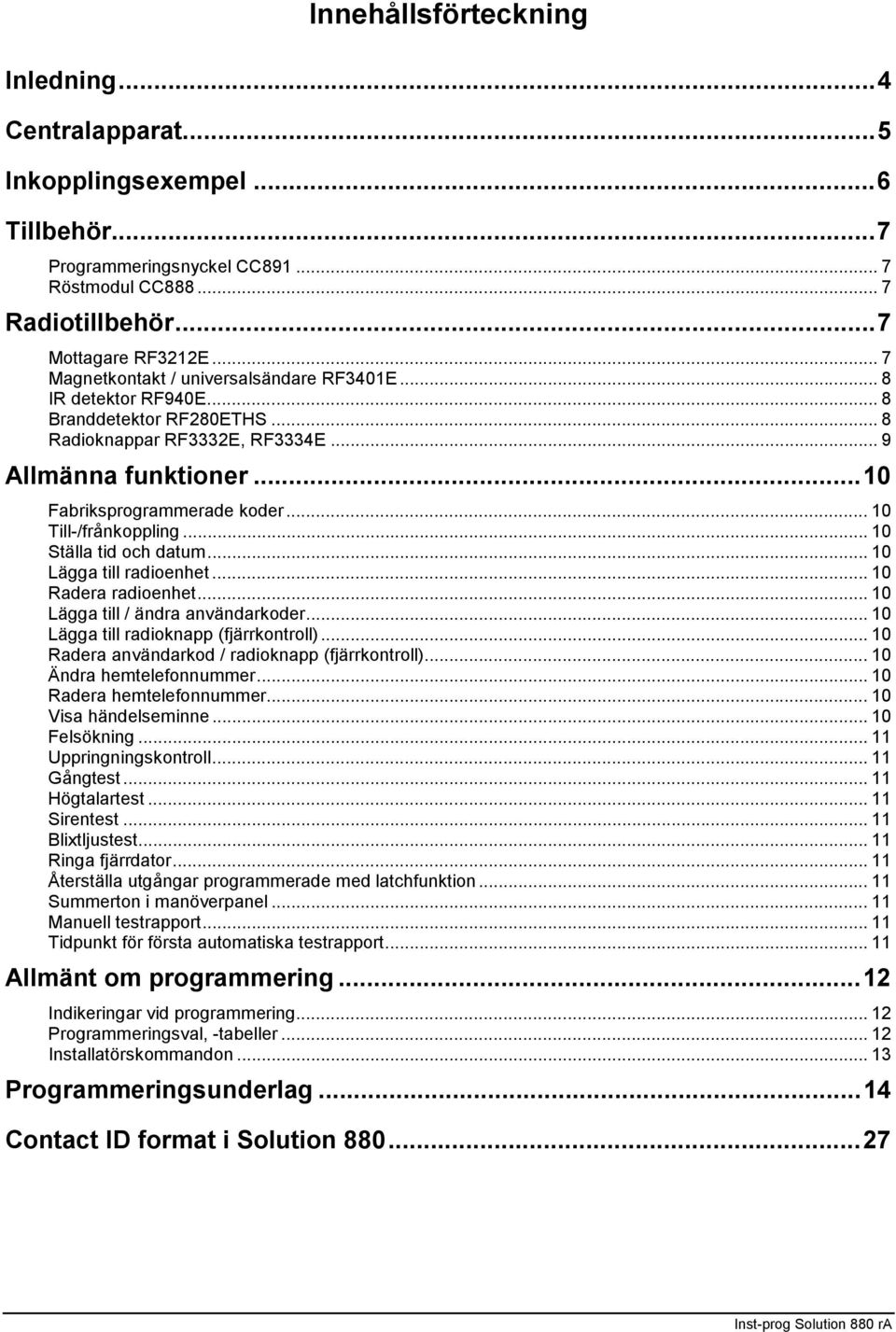 .. Till-/frånkoppling... Ställa tid och datum... Lägga till radioenhet... Radera radioenhet... Lägga till / ändra användarkoder... Lägga till radioknapp (fjärrkontroll).