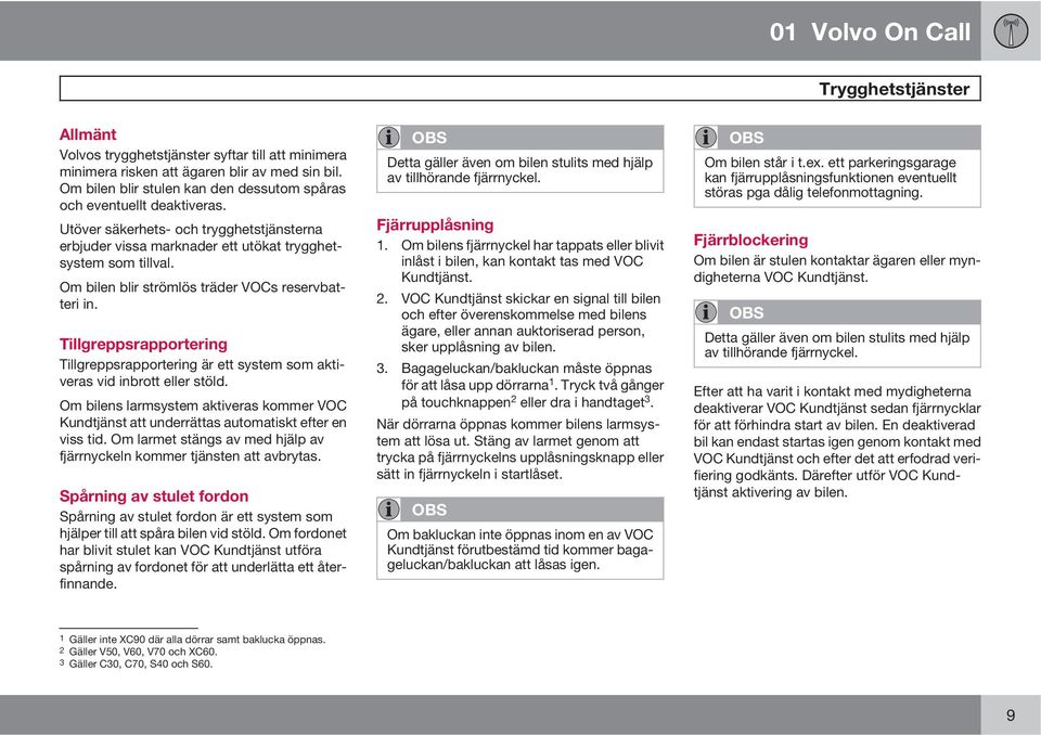 Tillgreppsrapportering Tillgreppsrapportering är ett system som aktiveras vid inbrott eller stöld. Om bilens larmsystem aktiveras kommer VOC Kundtjänst att underrättas automatiskt efter en viss tid.