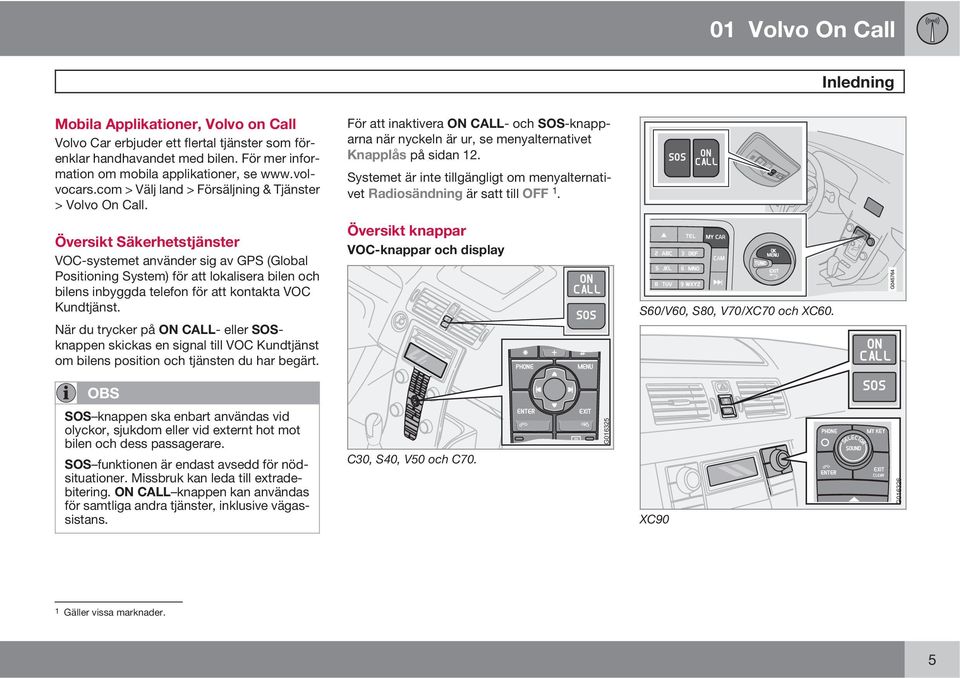 Översikt Säkerhetstjänster VOC-systemet använder sig av GPS (Global Positioning System) för att lokalisera bilen och bilens inbyggda telefon för att kontakta VOC Kundtjänst.
