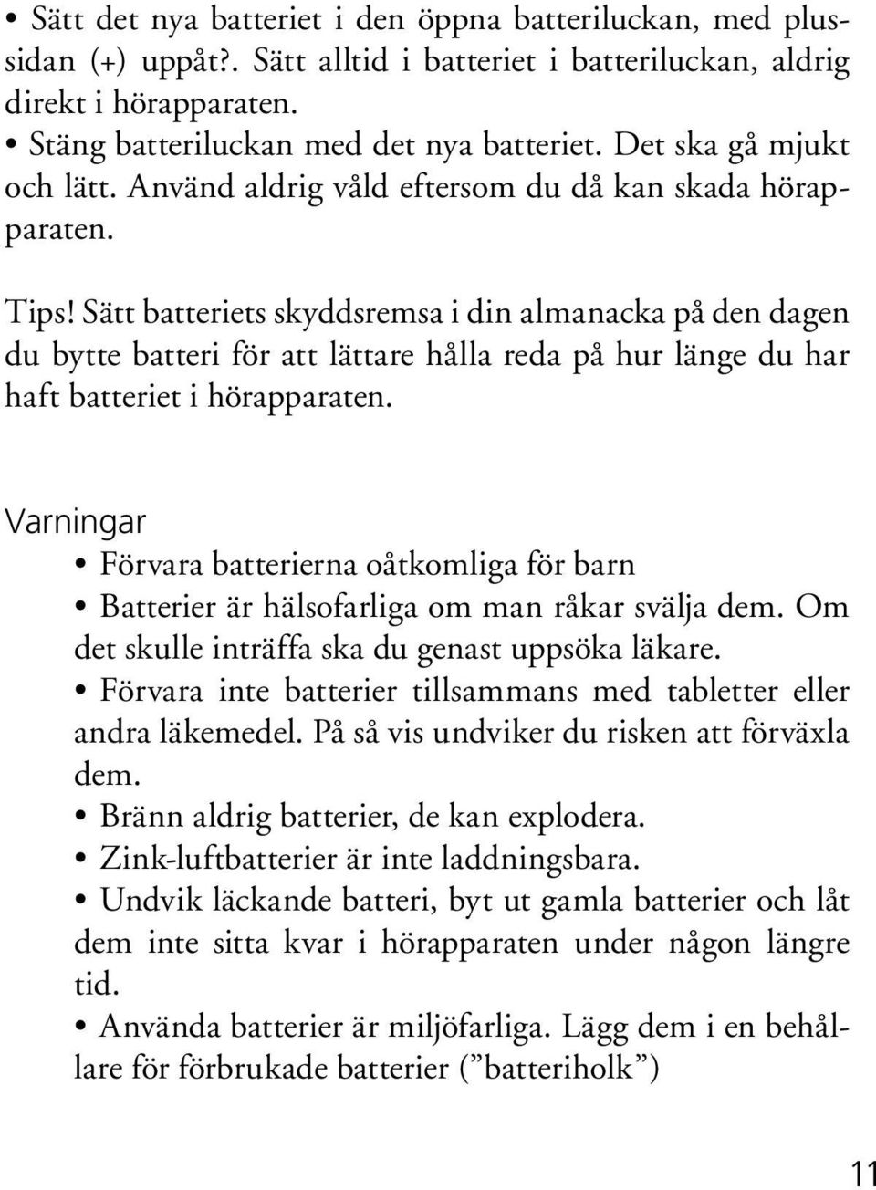 Sätt batteriets skyddsremsa i din almanacka på den dagen du bytte batteri för att lättare hålla reda på hur länge du har haft batteriet i hörapparaten.