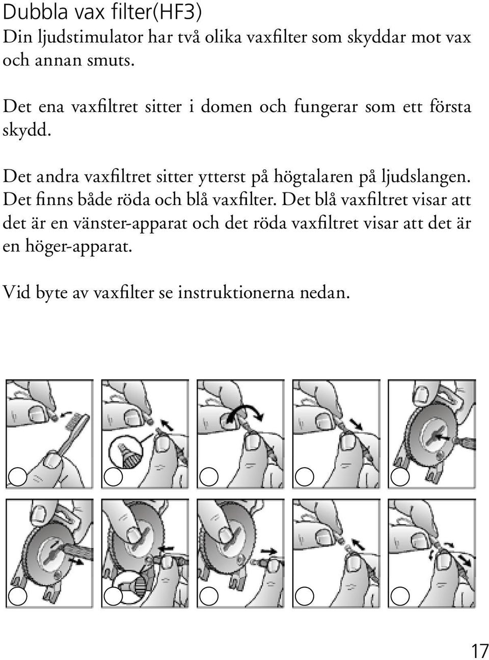 Det andra vaxfiltret sitter ytterst på högtalaren på ljudslangen. Det finns både röda och blå vaxfilter.