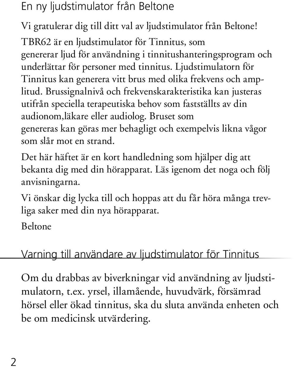 Ljudstimulatorn för Tinnitus kan generera vitt brus med olika frekvens och amplitud.