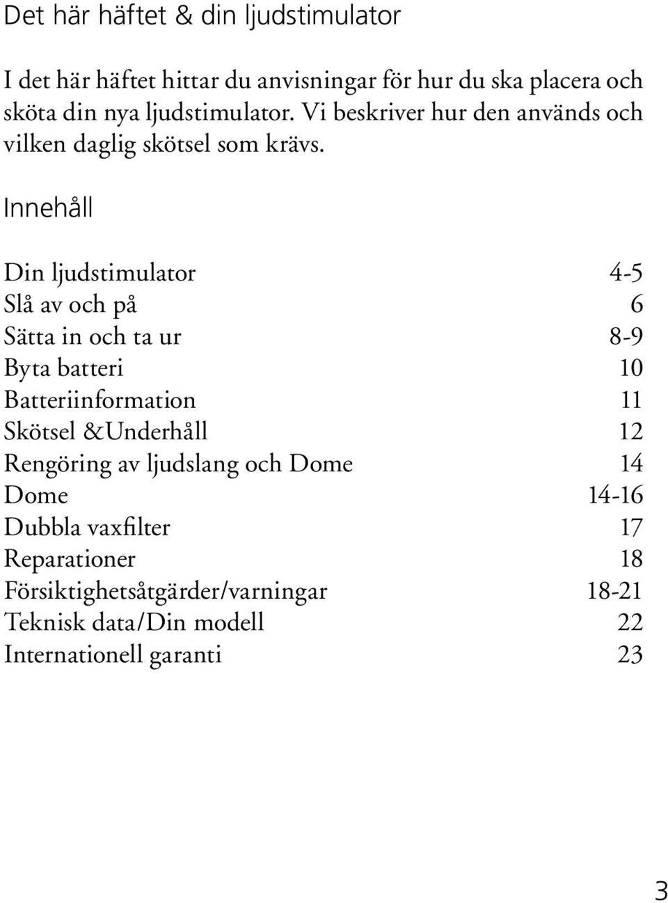 Innehåll Din ljudstimulator 4-5 Slå av och på 6 Sätta in och ta ur 8-9 Byta batteri 10 Batteriinformation 11 Skötsel