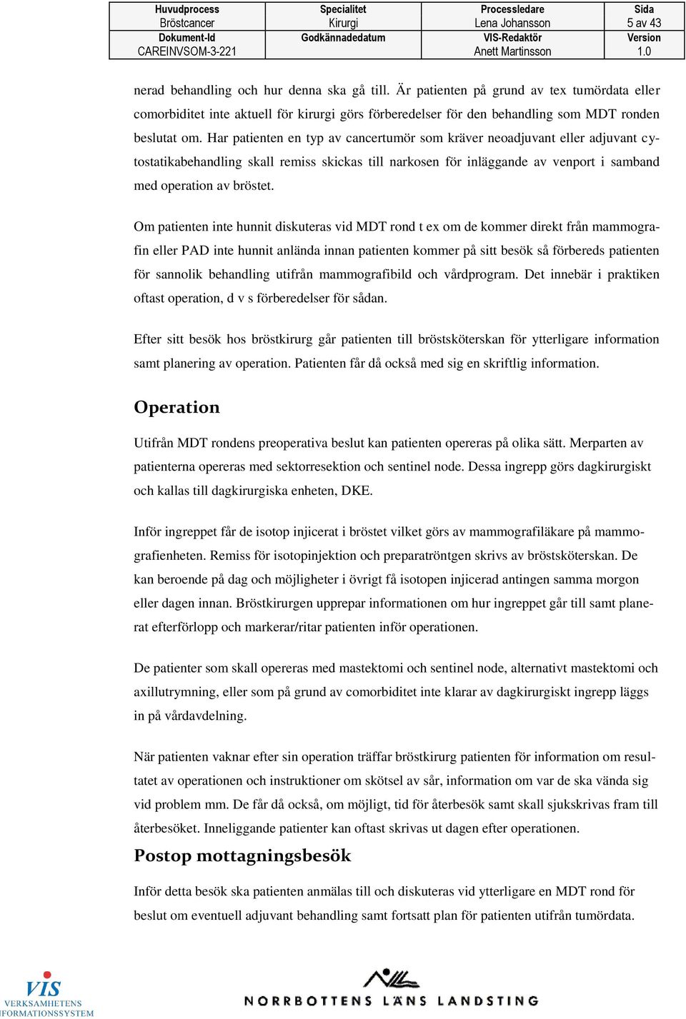 Har patienten en typ av cancertumör som kräver neoadjuvant eller adjuvant cytostatikabehandling skall remiss skickas till narkosen för inläggande av venport i samband med operation av bröstet.