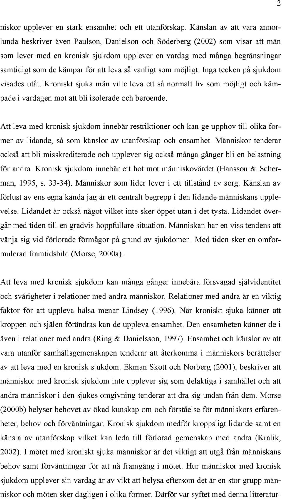 kämpar för att leva så vanligt som möjligt. Inga tecken på sjukdom visades utåt. Kroniskt sjuka män ville leva ett så normalt liv som möjligt och kämpade i vardagen mot att bli isolerade och beroende.