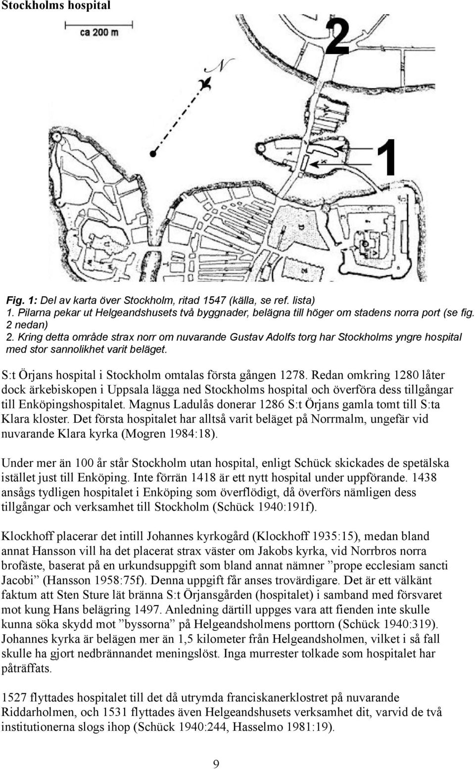 Redan omkring 1280 låter dock ärkebiskopen i Uppsala lägga ned Stockholms hospital och överföra dess tillgångar till Enköpingshospitalet.