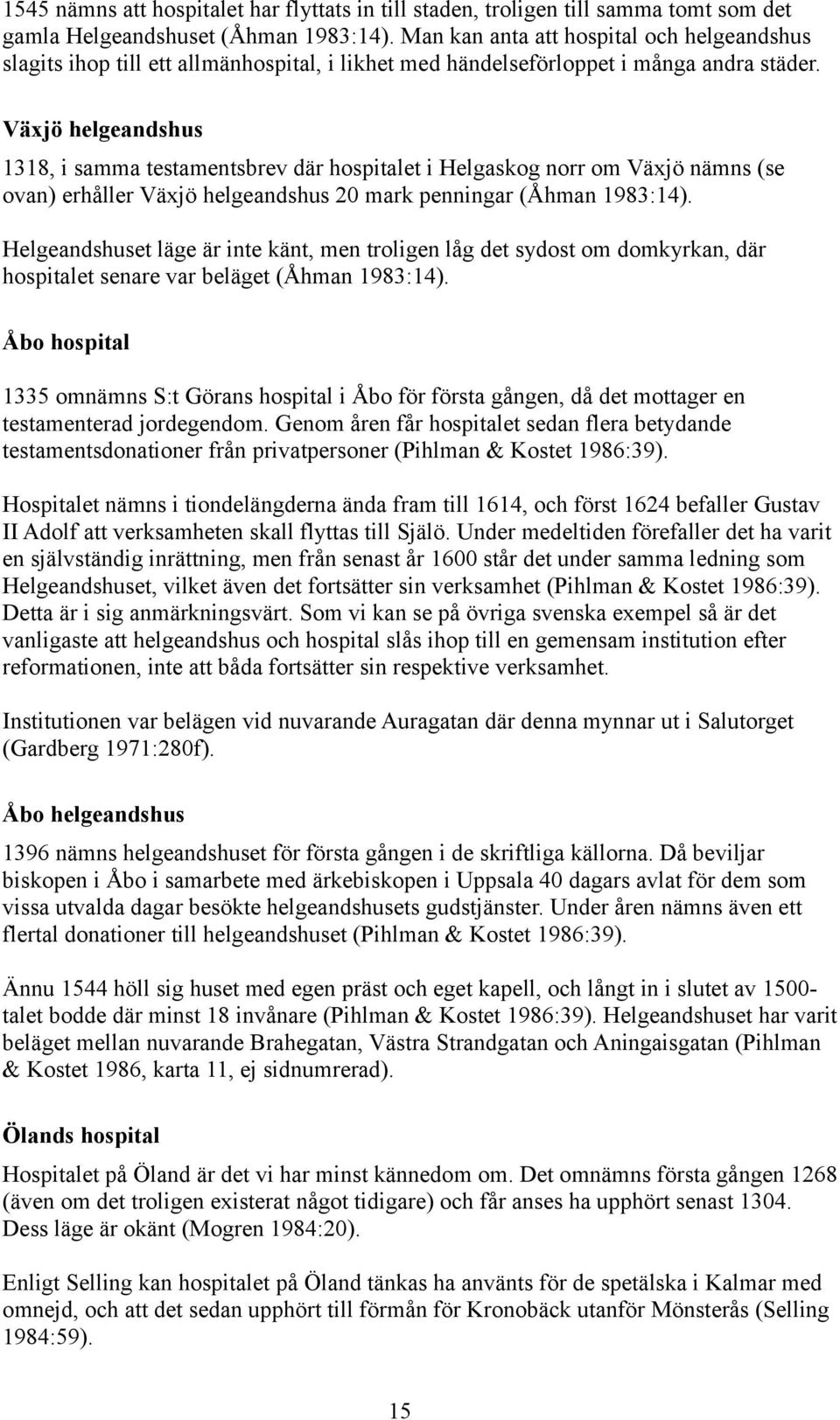 Växjö helgeandshus 1318, i samma testamentsbrev där hospitalet i Helgaskog norr om Växjö nämns (se ovan) erhåller Växjö helgeandshus 20 mark penningar (Åhman 1983:14).