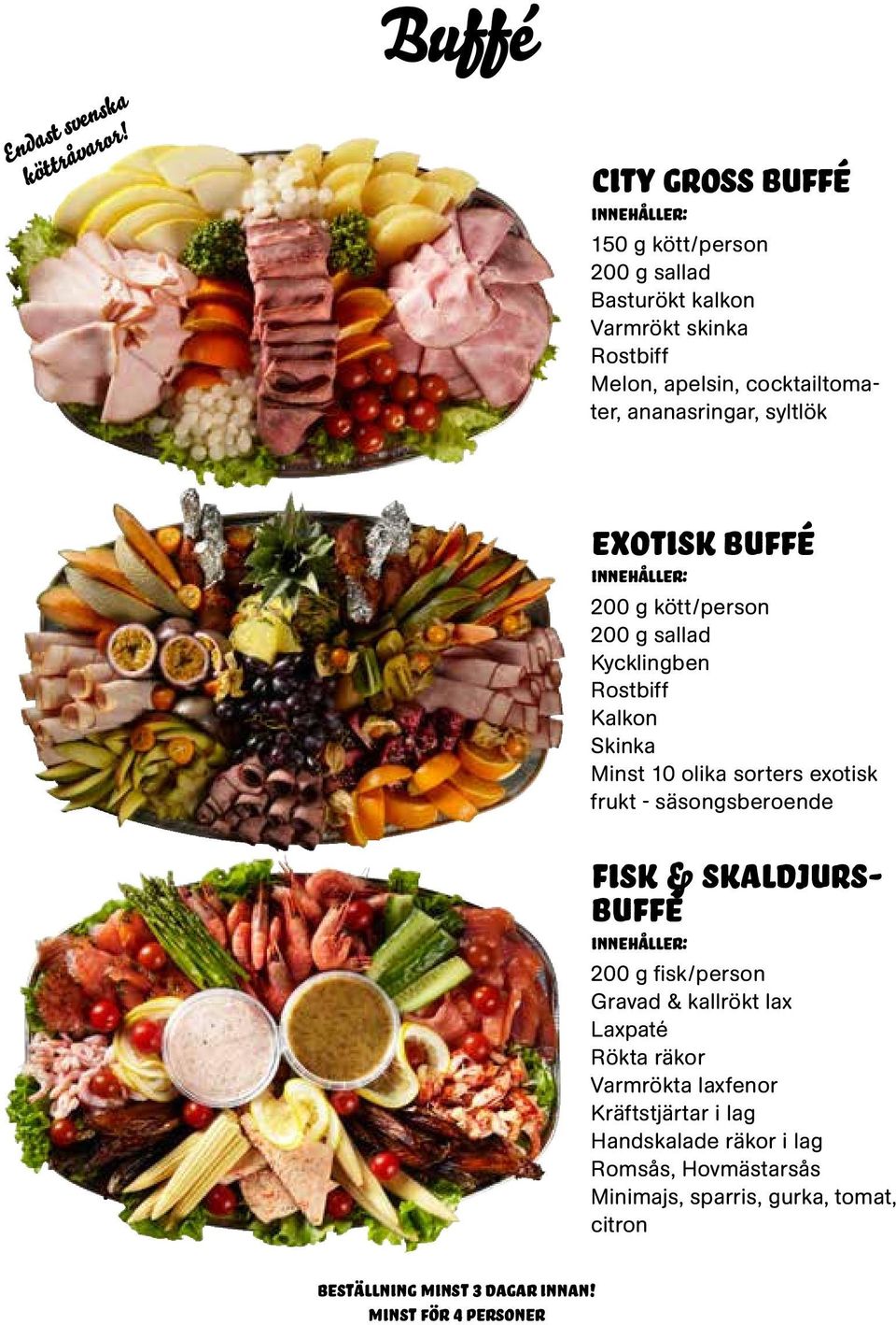 ananasringar, syltlök exotisk buffé 200 g kött/person 200 g sallad Kycklingben Rostbiff Kalkon Skinka Minst 10 olika sorters exotisk