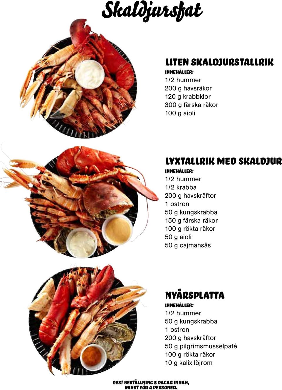 100 g rökta räkor 50 g aioli 50 g cajmansås nyårsplatta 1/2 hummer 50 g kungskrabba 1 ostron 200 g havskräftor