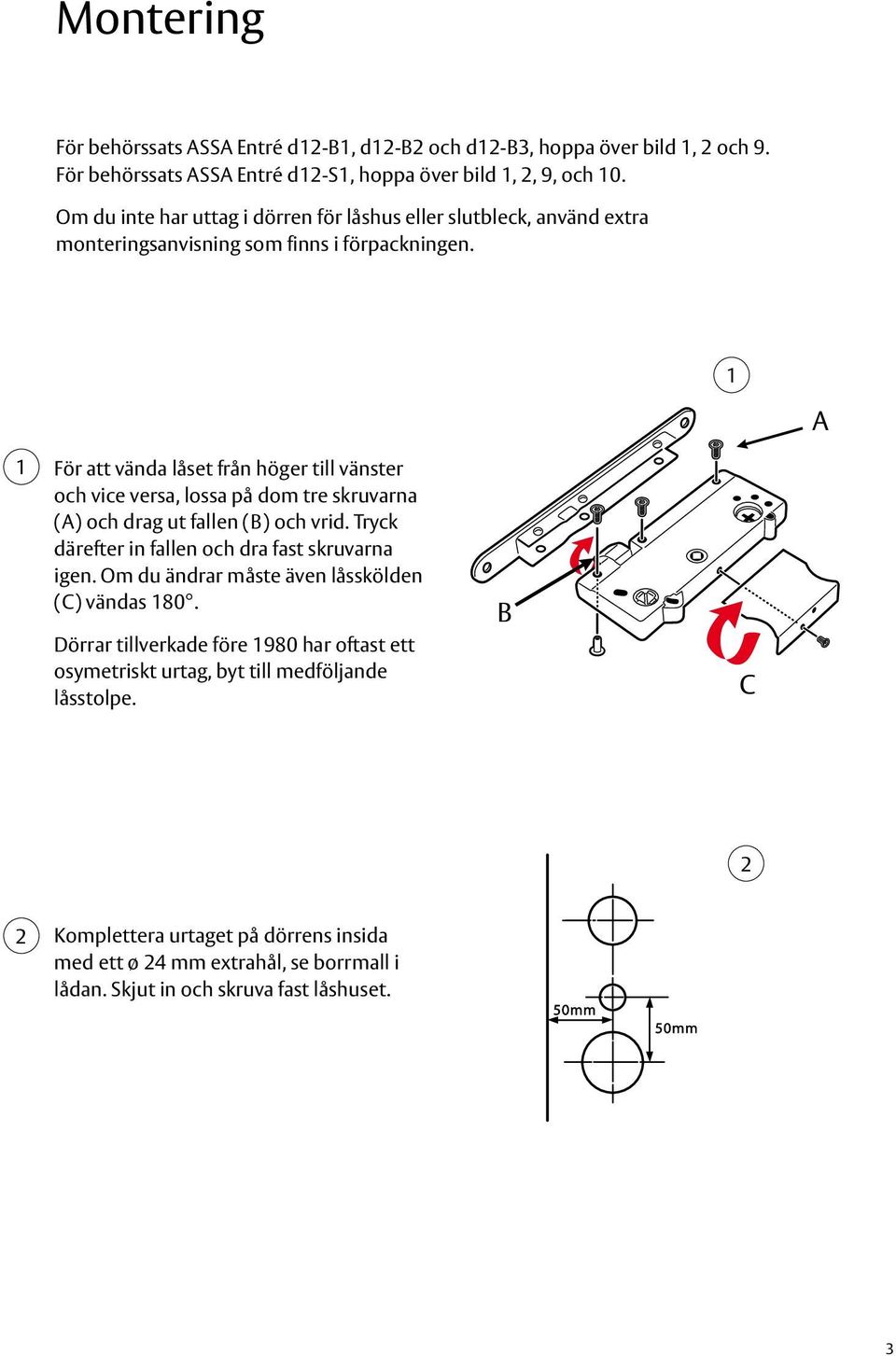 1 A 1 För att vända låset från höger till vänster och vice versa, lossa på dom tre skruvarna (A) och drag ut fallen (B) och vrid. Tryck därefter in fallen och dra fast skruvarna igen.