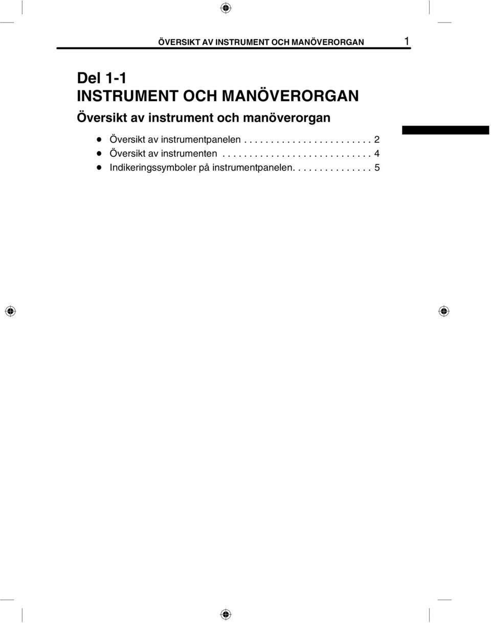 instrumentpanelen........................ 2 D Översikt av instrumenten.