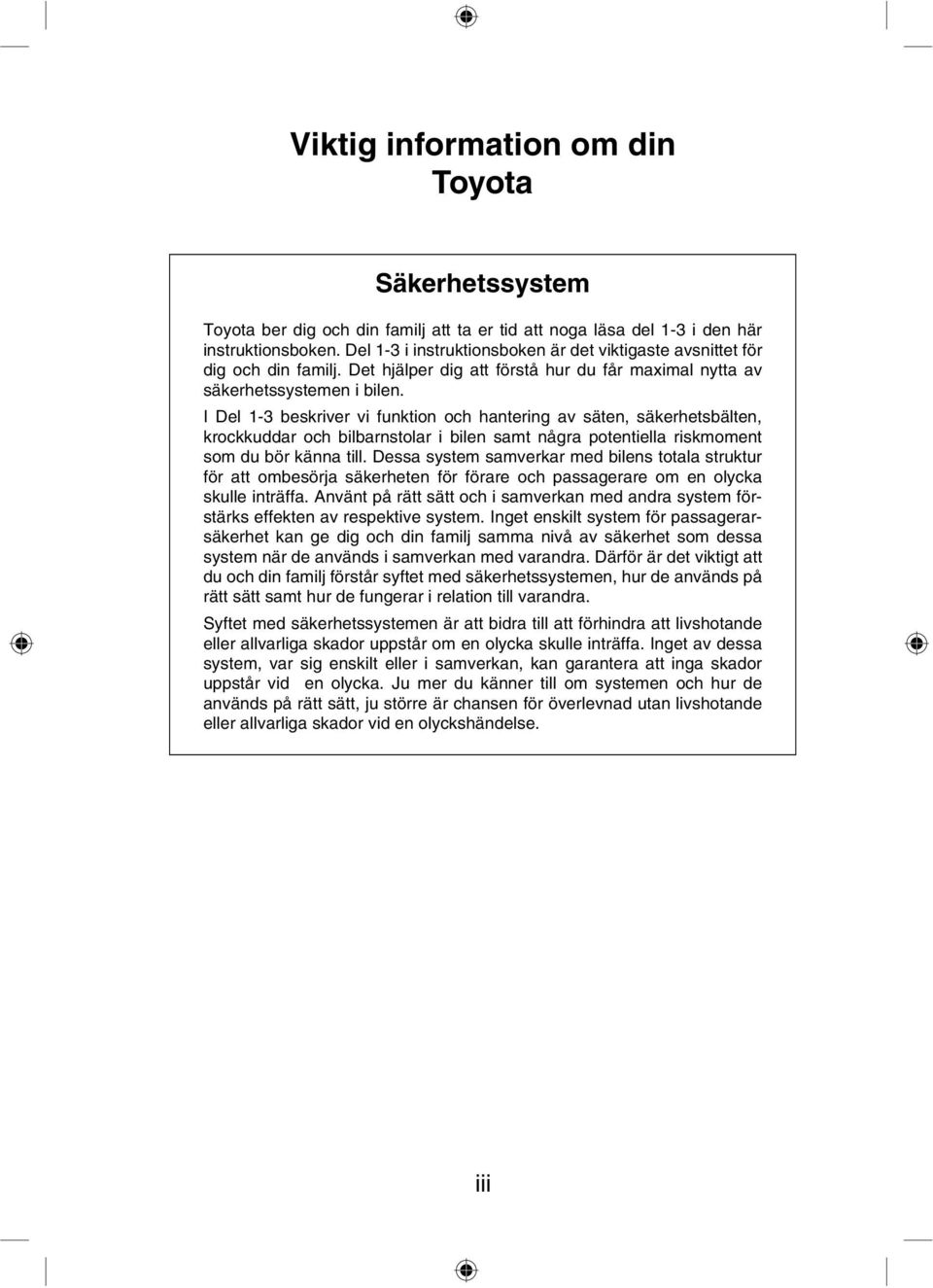 I Del 1-3 beskriver vi funktion och hantering av säten, säkerhetsbälten, krockkuddar och bilbarnstolar i bilen samt några potentiella riskmoment som du bör känna till.