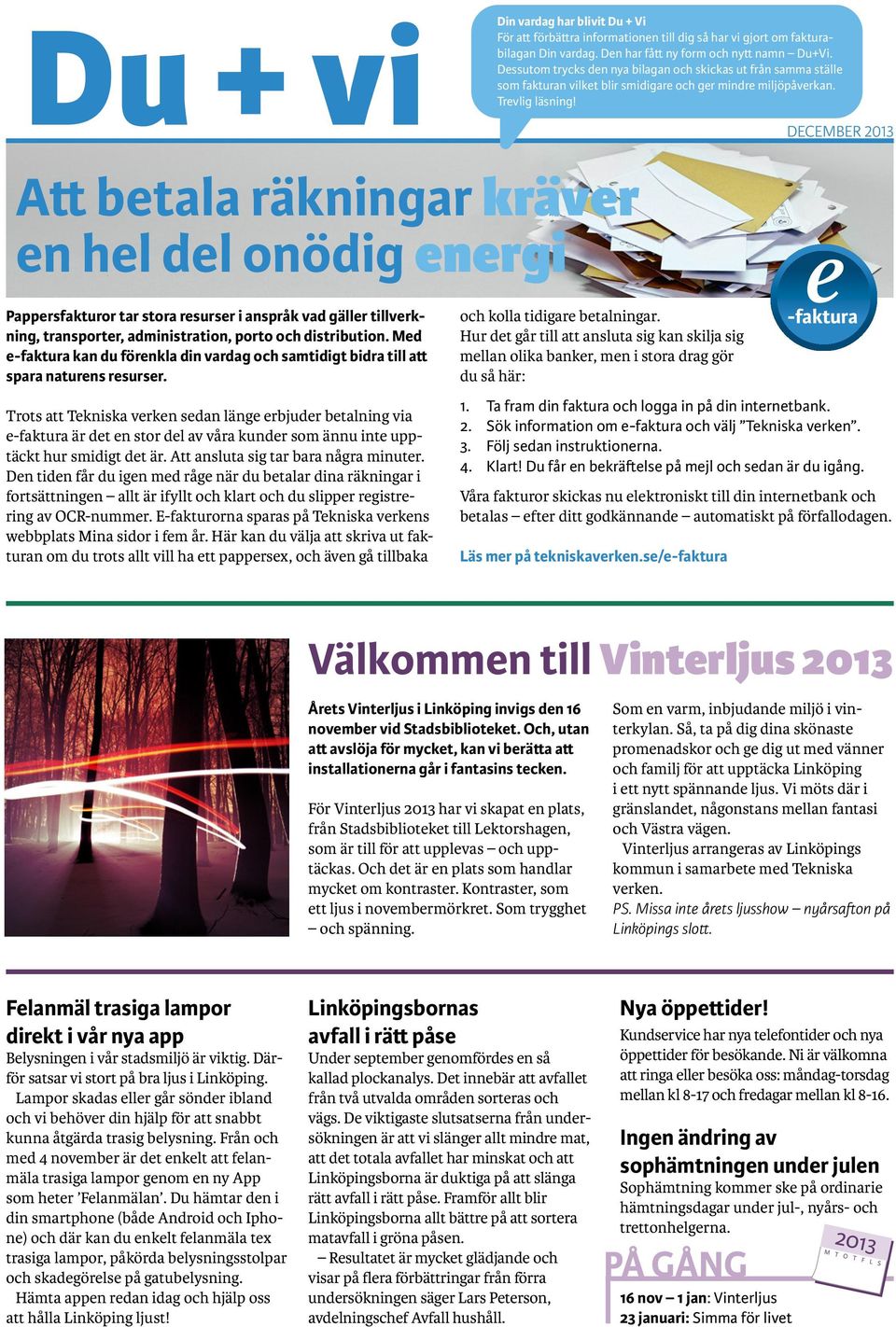 Trots att Tekniska verken sedan länge erbjuder betalning via e-faktura är det en stor del av våra kunder som ännu inte upptäckt hur smidigt det är. Att ansluta sig tar bara några minuter.