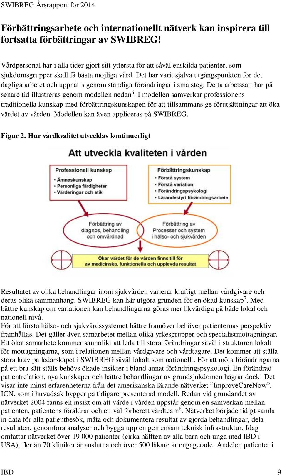 Det har varit själva utgångspunkten för det dagliga arbetet och uppnåtts genom ständiga förändringar i små steg. Detta arbetssätt har på senare tid illustreras genom modellen nedan 6.