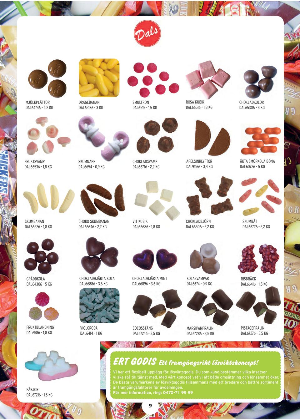 SKUMBÅT DAL66726-2,2 KG GRÄDDKOLA DAL64306-5 KG CHOKLADHJÄRTA KOLA DAL66886-3,6 KG CHOKLADHJÄRTA MINT DAL66896-3,6 KG KOLASVAMPAR DAL6674-0,9 KG RISBRÄCK DAL66416-1,5 KG FRUKTBLANDNING DAL6586-1,8 KG