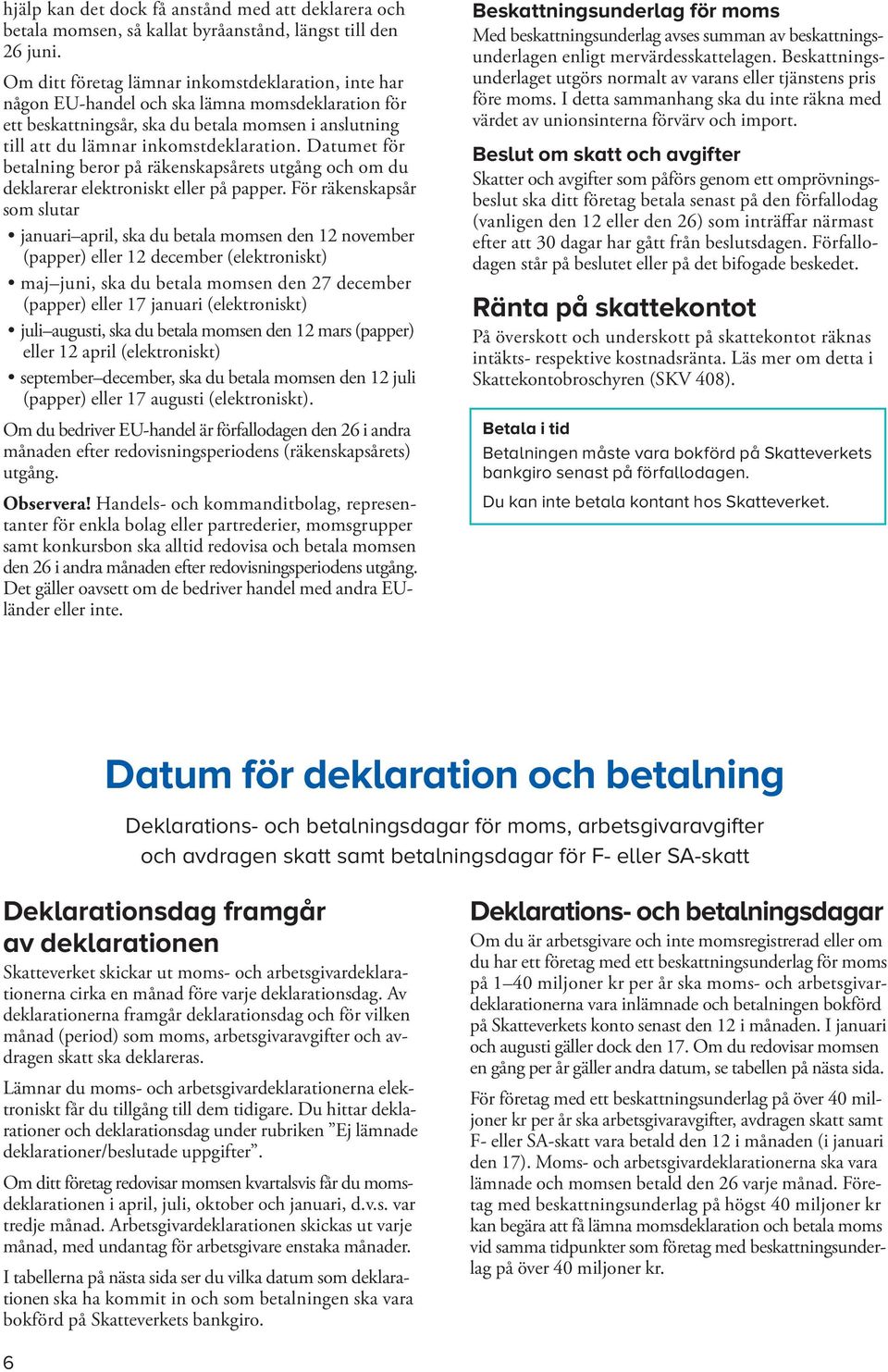 Datumet för betalning beror på räkenskapsårets utgång och om du deklarerar elektroniskt eller på papper.