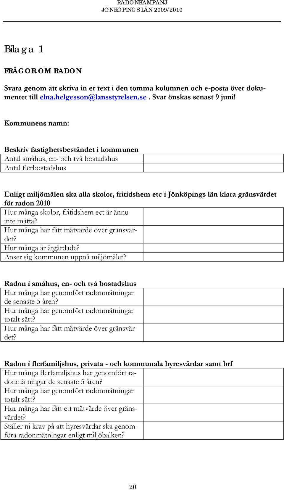 för radon 2010 Hur många skolor, fritidshem ect är ännu inte mätta? Hur många har fått mätvärde över gränsvärdet? Hur många är åtgärdade? Anser sig kommunen uppnå miljömålet?