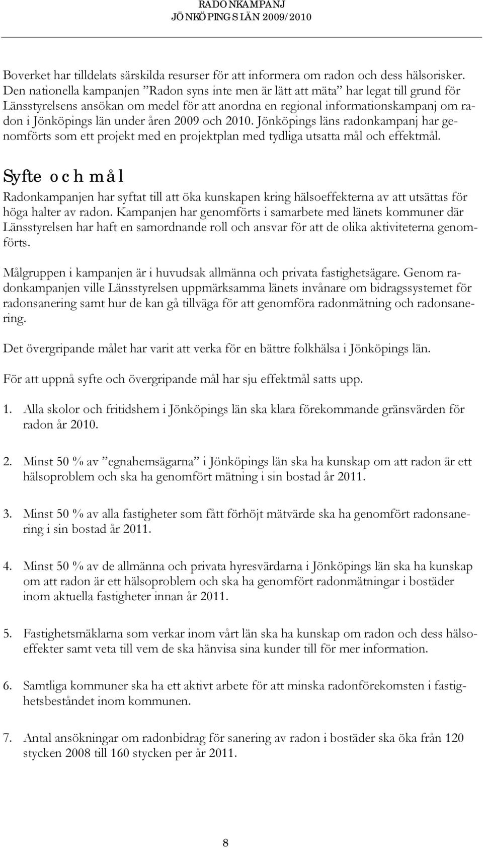 åren 2009 och 2010. Jönköpings läns radonkampanj har genomförts som ett projekt med en projektplan med tydliga utsatta mål och effektmål.