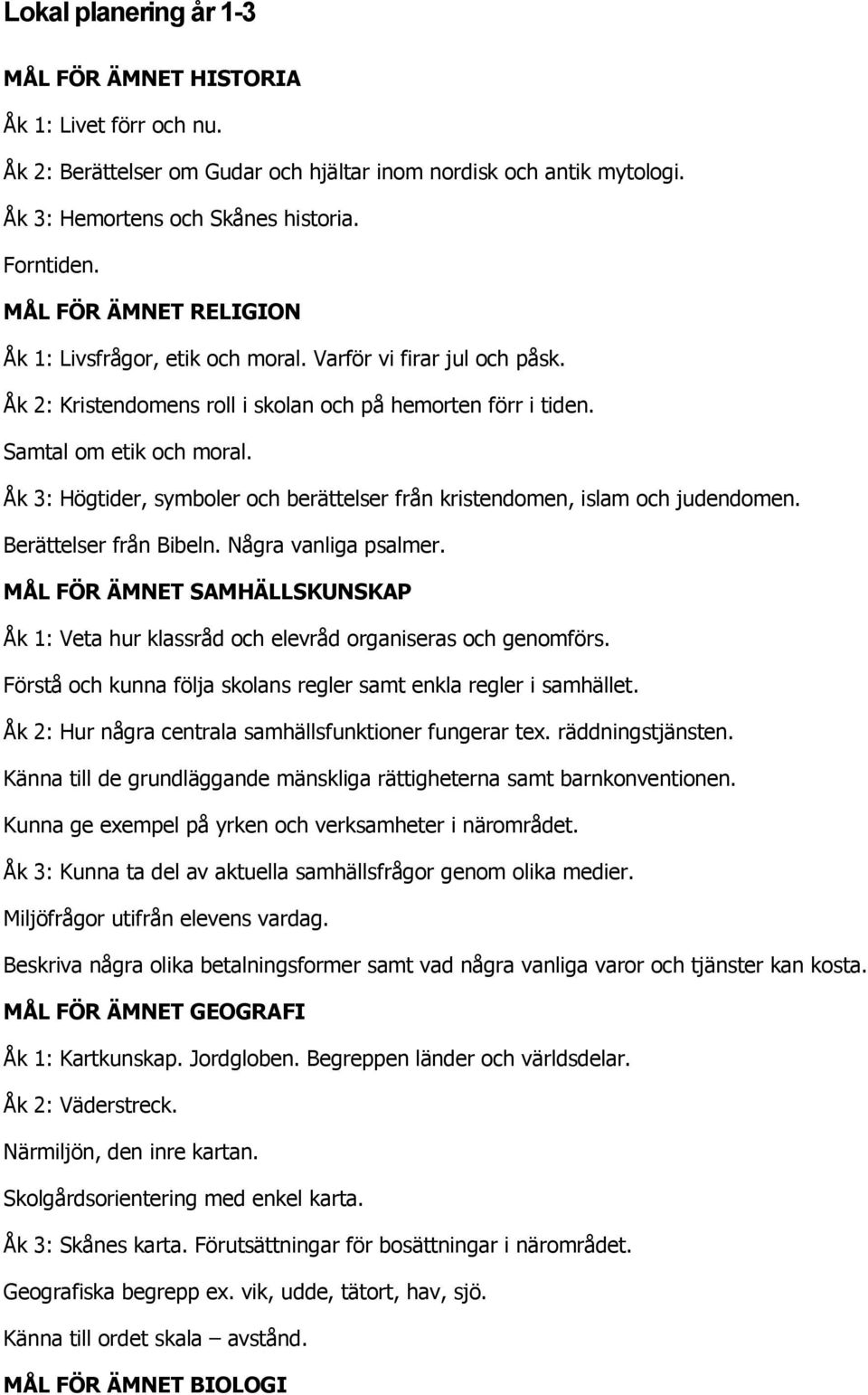 Åk 3: Högtider, symboler och berättelser från kristendomen, islam och judendomen. Berättelser från Bibeln. Några vanliga psalmer.