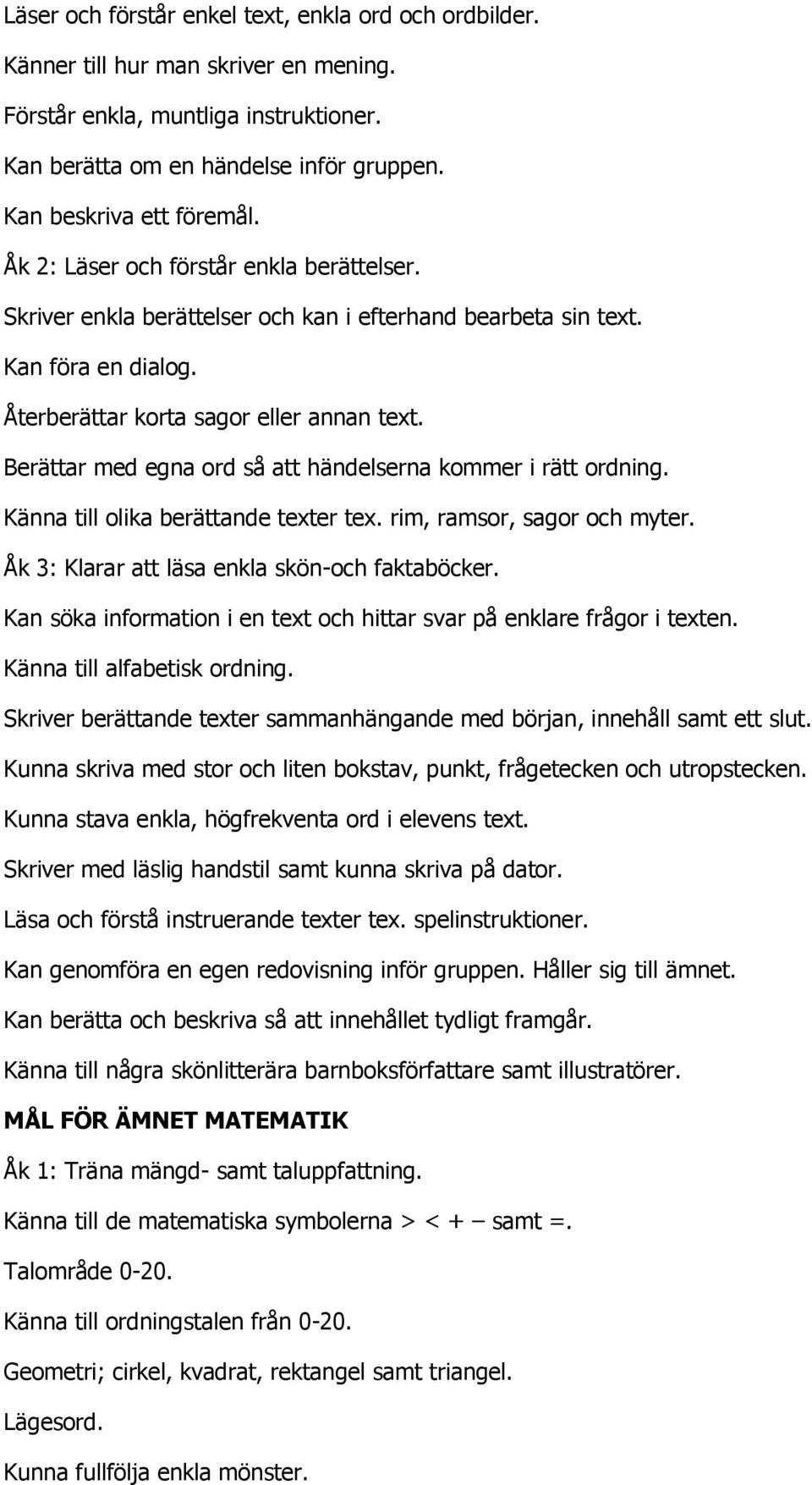 Berättar med egna ord så att händelserna kommer i rätt ordning. Känna till olika berättande texter tex. rim, ramsor, sagor och myter. Åk 3: Klarar att läsa enkla skön-och faktaböcker.