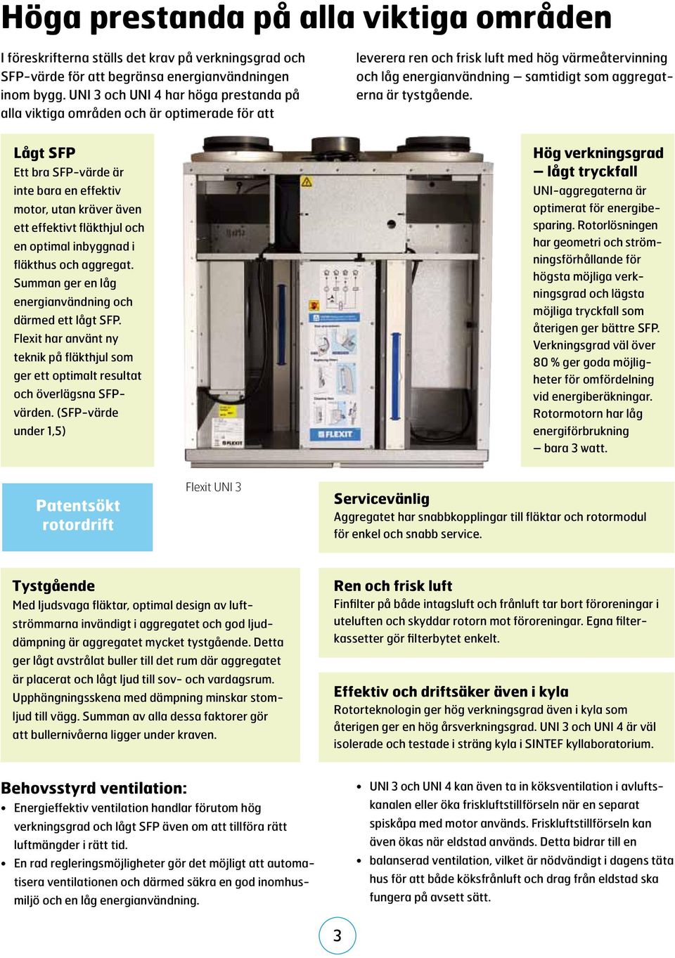 tystgående. Lågt SFP Ett bra SFP-värde är inte bara en effektiv motor, utan kräver även ett effektivt fläkthjul och en optimal inbyggnad i fläkthus och aggregat.