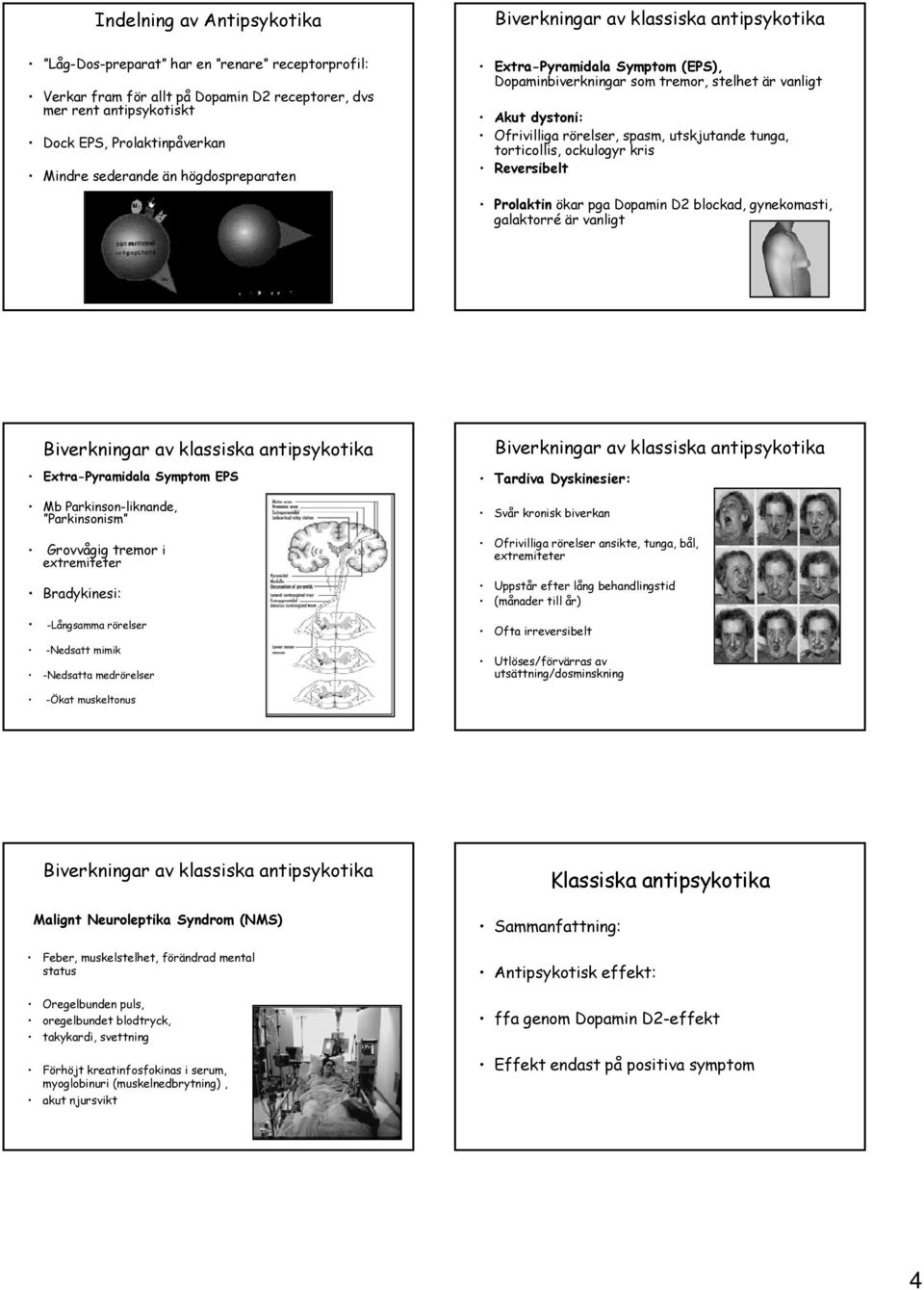 torticollis, ockulogyr kris Reversibelt Prolaktin ökar pga Dopamin D2 blockad, gynekomasti, galaktorré är vanligt Biverkningar av klassiska antipsykotika Extra-Pyramidala Symptom EPS Mb