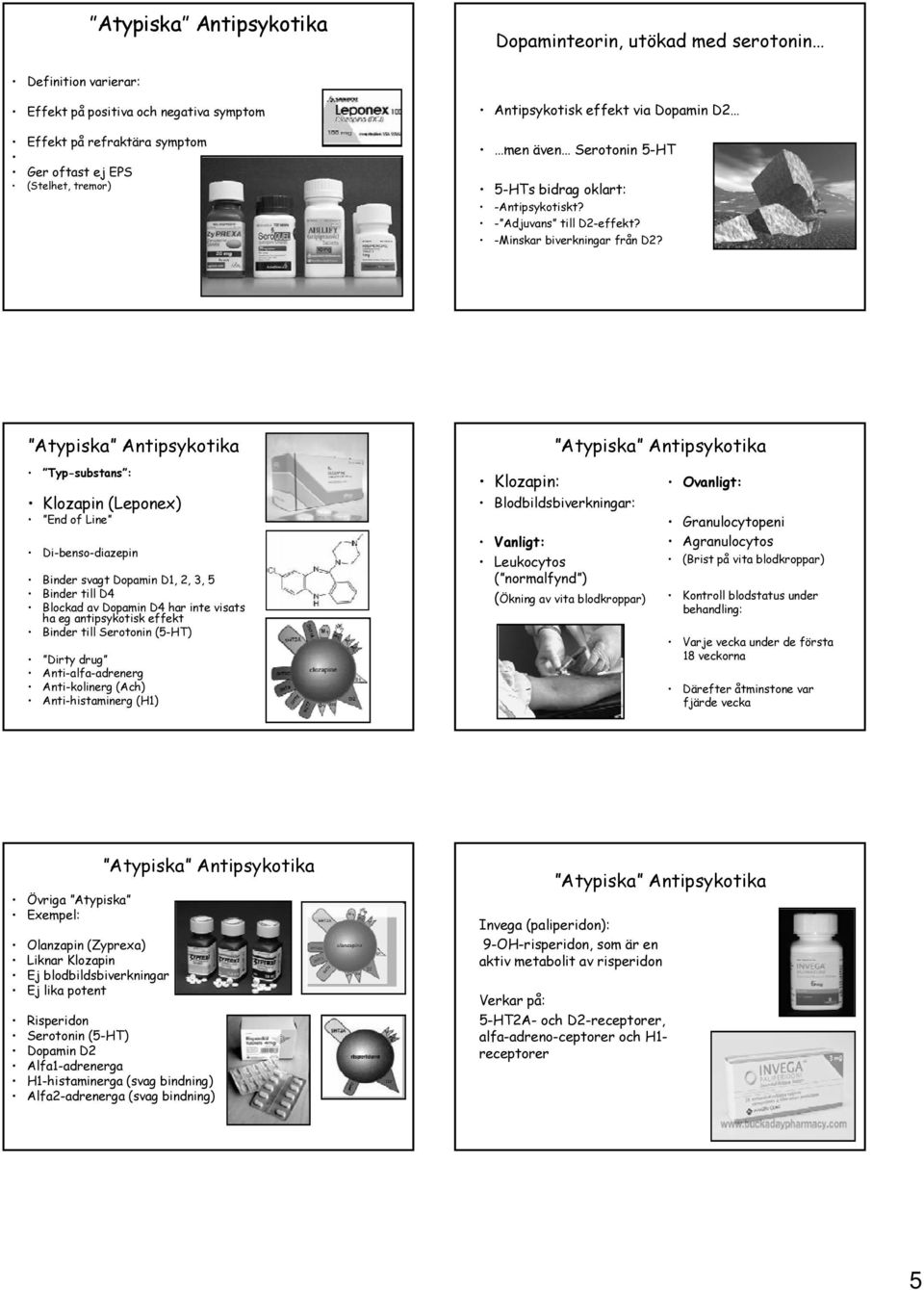 Typ-substans : Klozapin (Leponex) End of Line Di-benso-diazepin Binder svagt Dopamin D1, 2, 3, 5 Binder till D4 Blockad av Dopamin D4 har inte visats ha eg antipsykotisk effekt Binder till Serotonin
