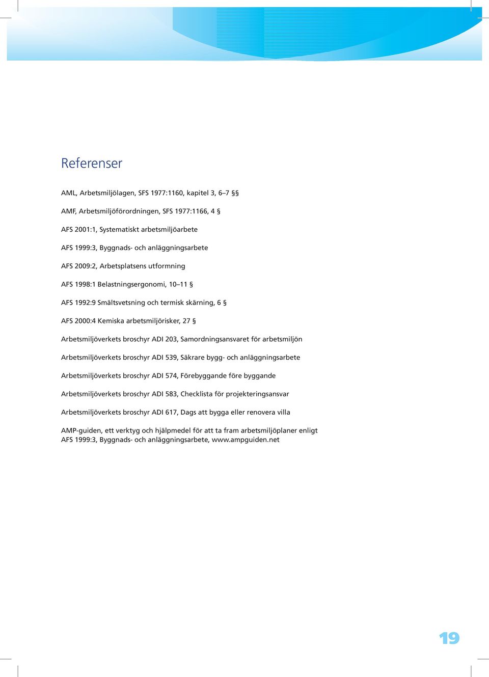 203, Samordningsansvaret för arbetsmiljön Arbetsmiljöverkets broschyr ADI 539, Säkrare bygg- och anläggningsarbete Arbetsmiljöverkets broschyr ADI 574, Förebyggande före byggande Arbetsmiljöverkets