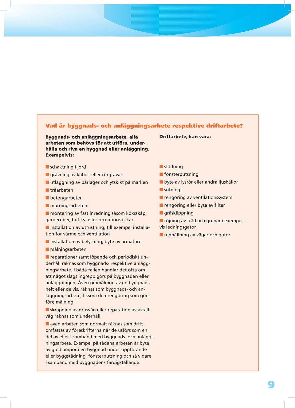 garderober, butiks- eller receptionsdiskar installation av utrustning, till exempel installation för värme och ventilation installation av belysning, byte av armaturer målningsarbeten reparationer