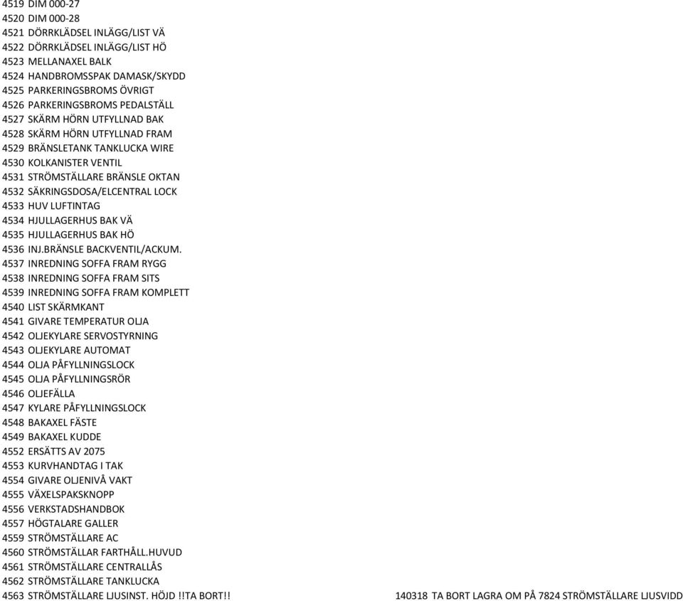 HUV LUFTINTAG 4534 HJULLAGERHUS BAK VÄ 4535 HJULLAGERHUS BAK HÖ 4536 INJ.BRÄNSLE BACKVENTIL/ACKUM.