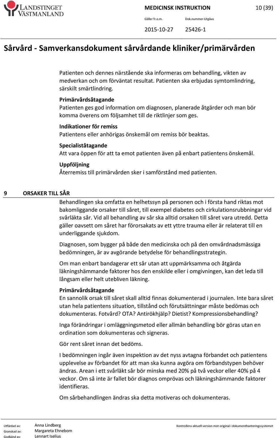 Indikationer för remiss Patientens eller anhörigas önskemål om remiss bör beaktas. Specialiståtagande Att vara öppen för att ta emot patienten även på enbart patientens önskemål.